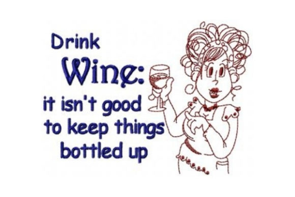 Drink Wine It Isn’t Good to Keep Things Bottled Up
